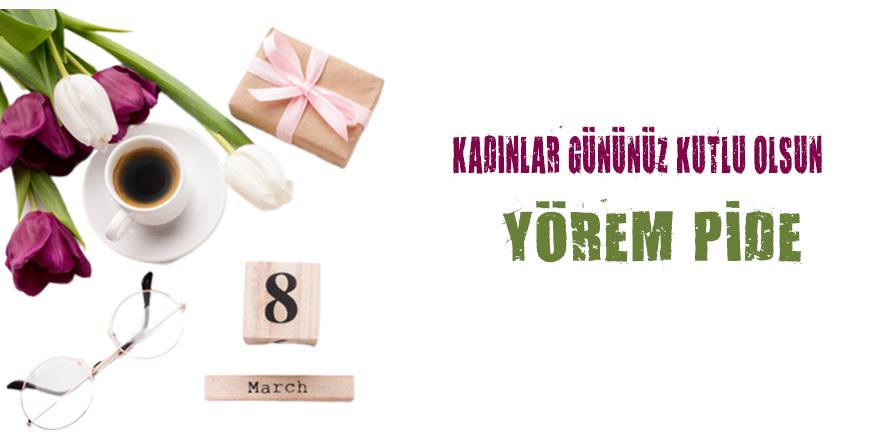 Yörem Pide 8 Mart Dünya Kadınlar Günü Mesajı