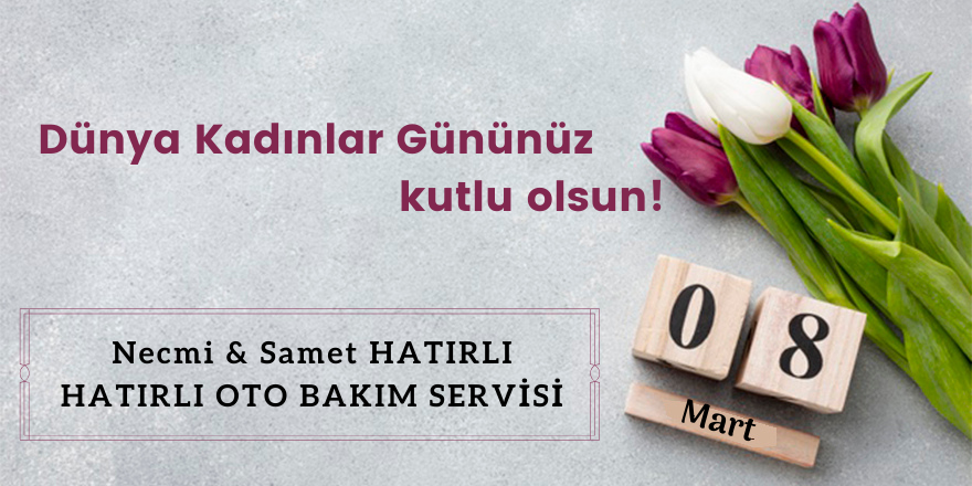 Hatırlı Oto Bakım Servisi'nin Dünya Kadınlar Günü mesajı