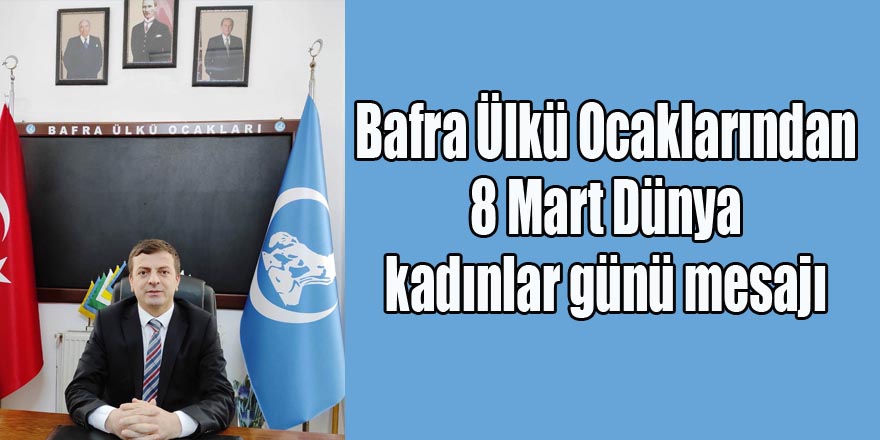 Bafra Ülkü Ocaklarından 8 Mart Dünya kadınlar günü mesajı