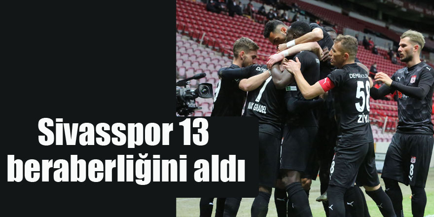 Sivasspor 13 beraberliğini aldı