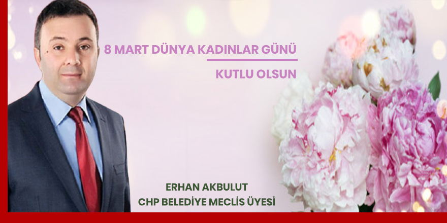 Erhan Akulut 8 Mart Dünya Kadınlar Günü Mesajı