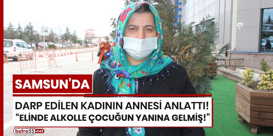 Samsun'da darp edilen kadının annesi anlattı!