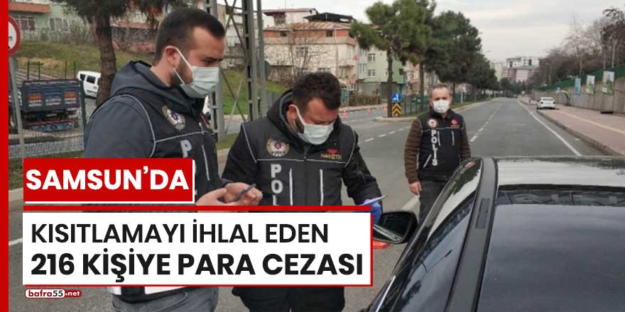 Samsun'da kısıtlamayı ihlal eden 216 kişiye para cezası