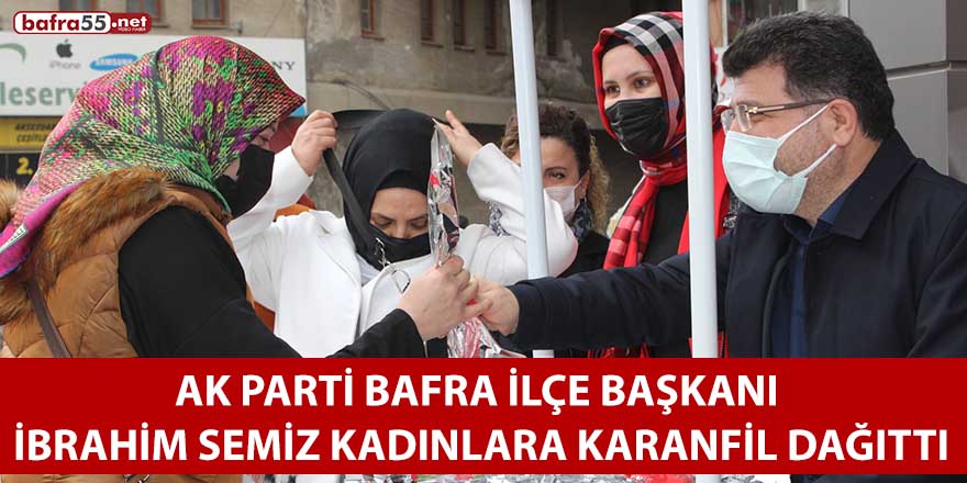 AK Parti Bafra İlçe Başkanı İbrahim Semiz kadınlara karanfil dağıttı