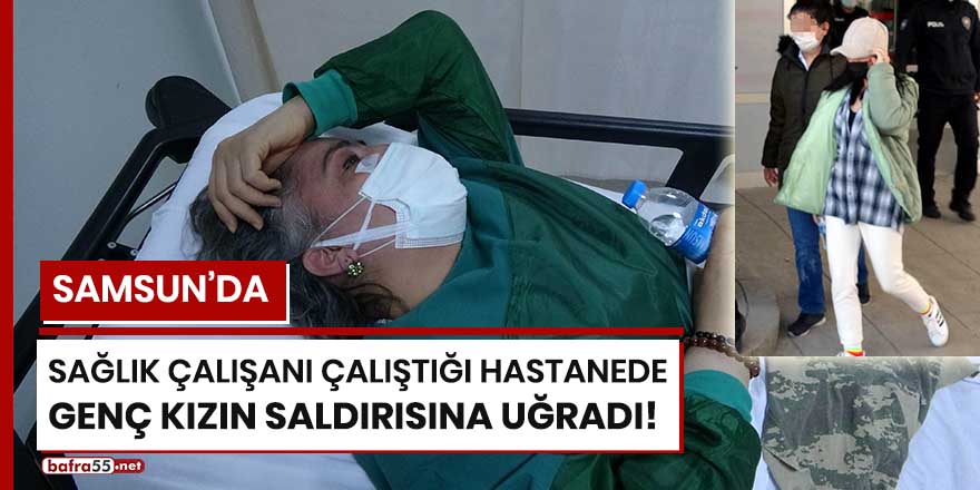 Sağlık çalışanı çalıştığı hastanede genç kızın saldırısına uğradı