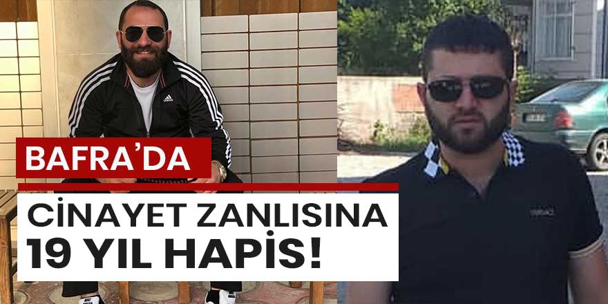 Bafra'da cinayet zanlısına 19 yıl hapis