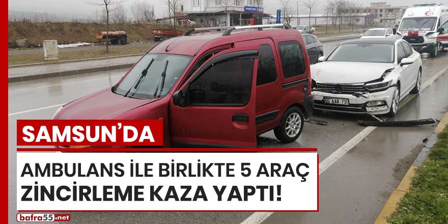 Ambulans ile birlikte 5 araç zincirleme kaza yaptı!