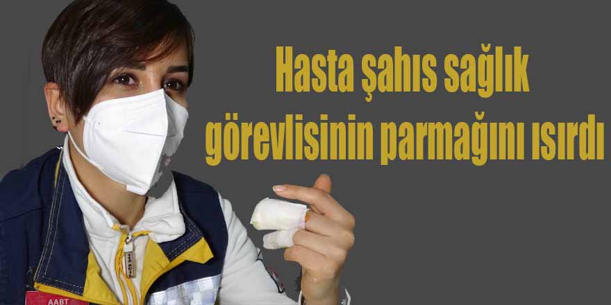 Hasta şahıs sağlık görevlisinin parmağını ısırdı