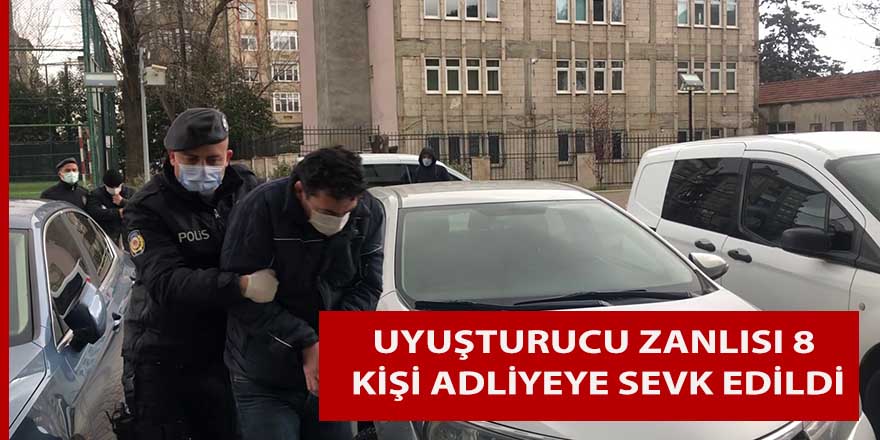 Uyuşturucu zanlısı 8 kişi adliyeye sevk edildi