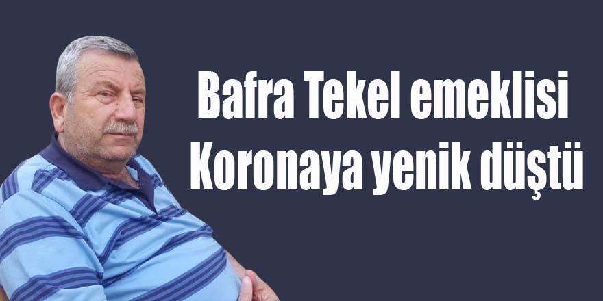 Bafra Tekel emeklisi Koronaya yenik düştü