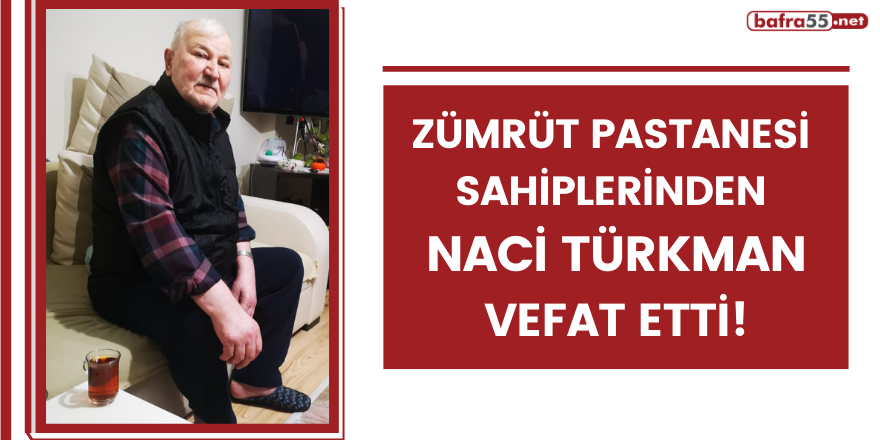 Zümrüt Pastanesi sahiplerinden Naci Türkman vefat etti