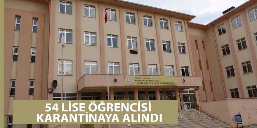 54 lise öğrencisi karantinaya alındı