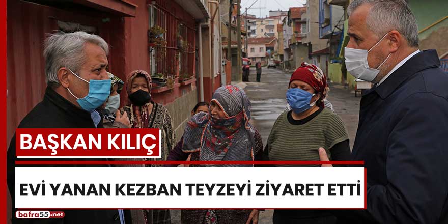 Başkan Kılıç evi yanan Kezban teyzeyi ziyaret etti