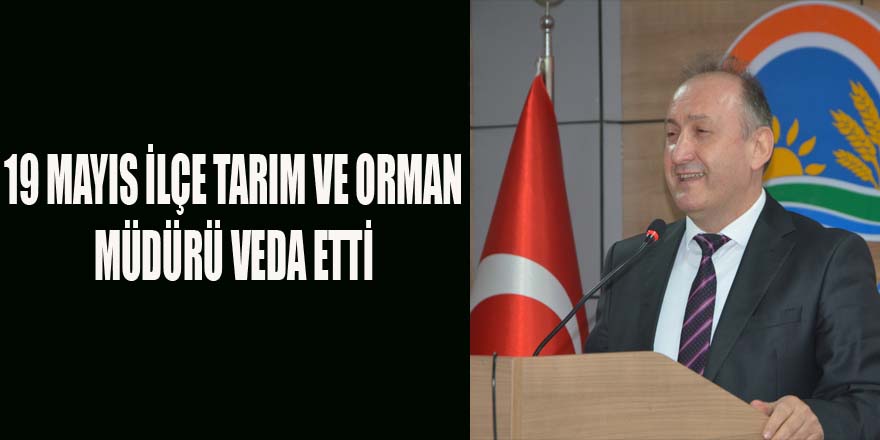 19 MAYIS İLÇE TARIM VE ORMAN MÜDÜRÜ VEDA ETTİ 