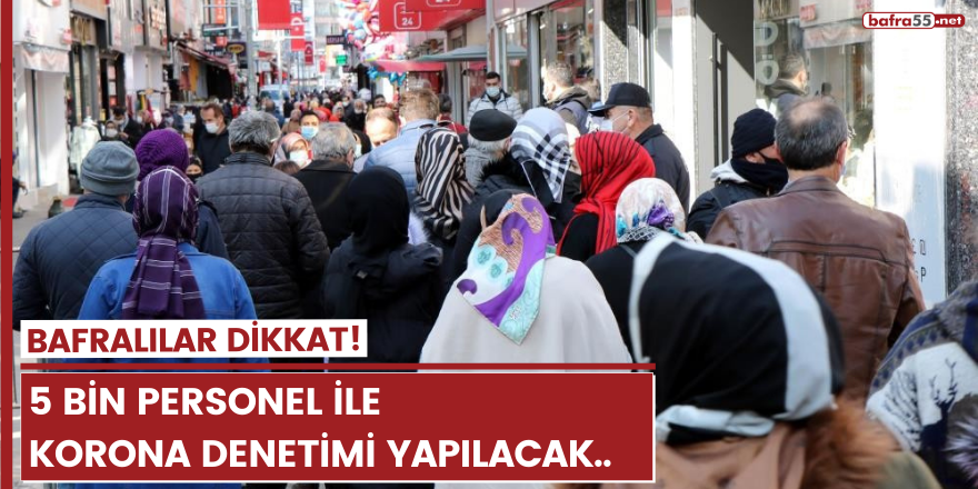 Bafralılar dikkat! 5 bin personel ile korona denetimi yapılacak..