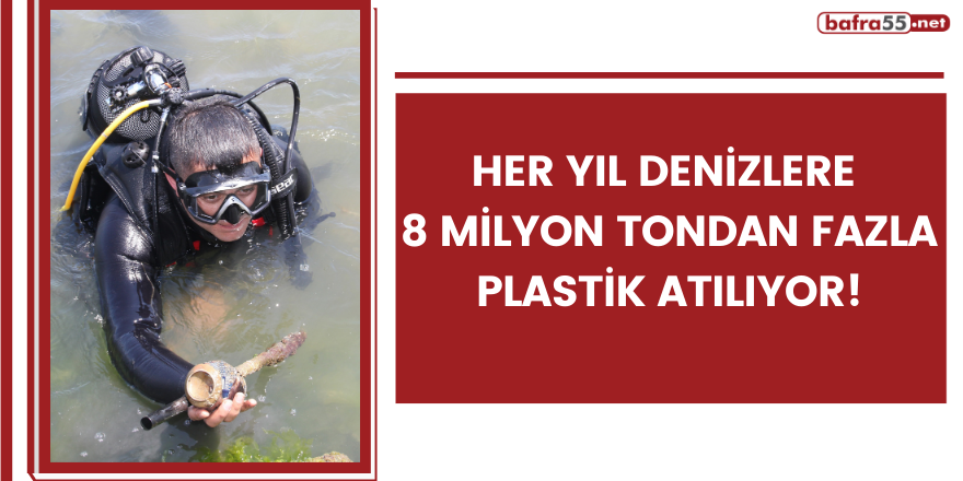 Her yıl denizlere 8 milyon tondan fazla plastik atılıyor!