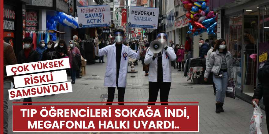 Çok yüksek riskli Samsun'da tıp öğrencileri sokağa indi, megafonla halkı uyardı!