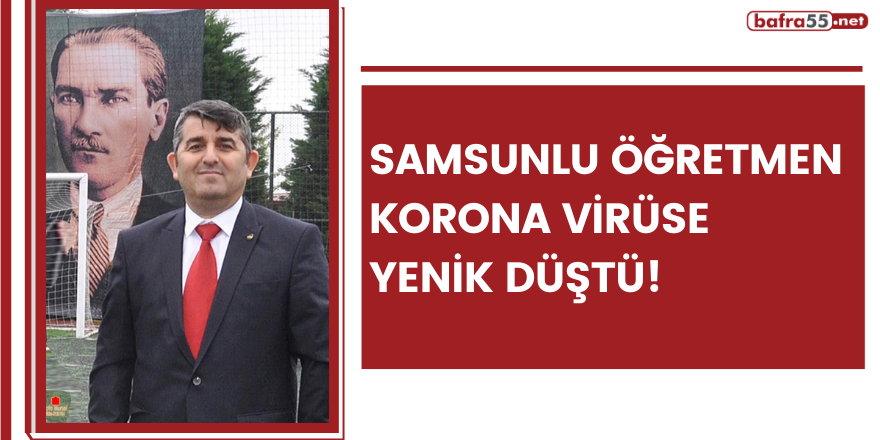 Samsunlu öğretmen korona virüse yenik düştü!