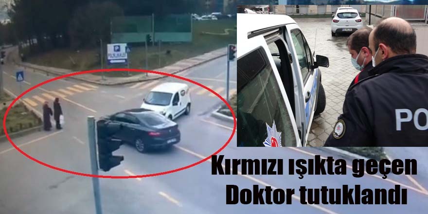 Kırmızı ışıkta geçen Doktor tutuklandı