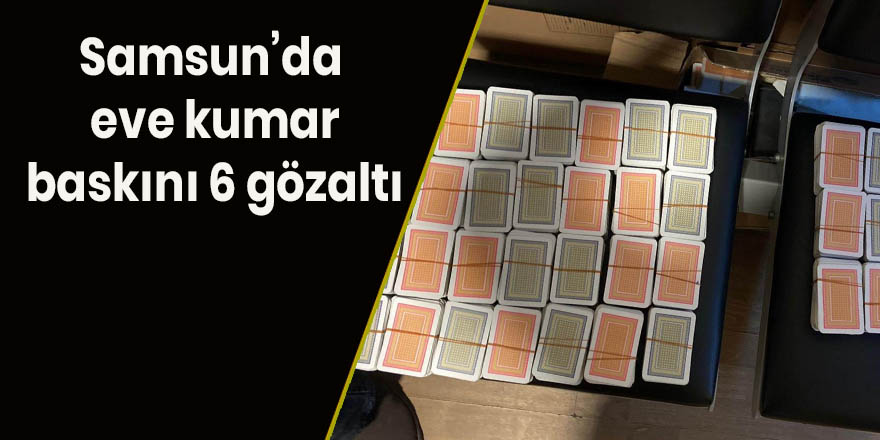 Samsun’da  eve kumar baskını 6 gözaltı