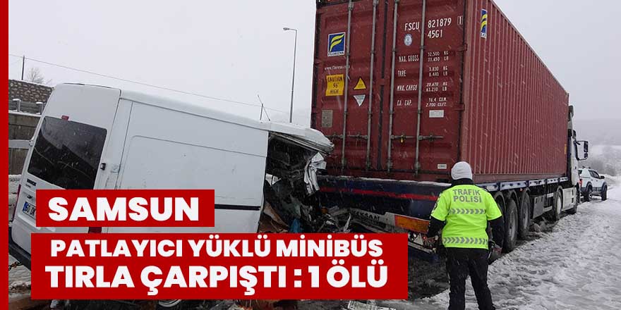 Patlayıcı madde yüklü minibüs tıra çarptı: 1 ölü, 1 yaralı