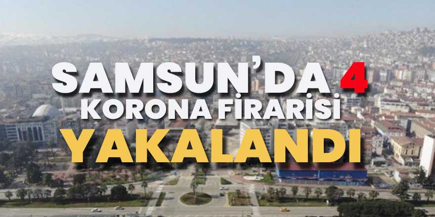 Samsun'da 4 korona firarisi yakalandı