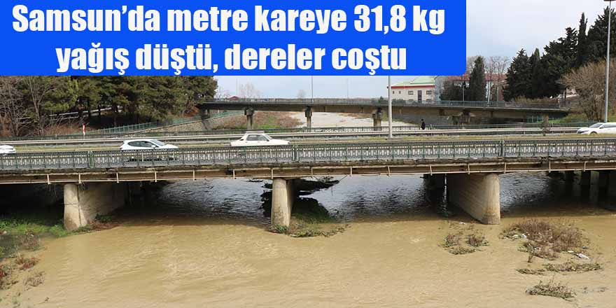 Samsun’da metre kareye 31,8 kg yağış düştü, dereler coştu