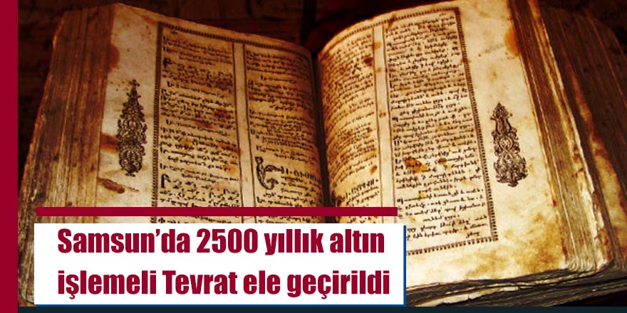 Samsun’da 2500 yıllık altın işlemeli Tevrat ele geçirildi