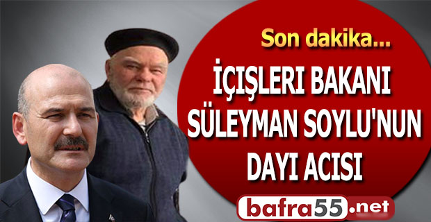 İÇIŞLERI BAKANI SÜLEYMAN SOYLU'NUN DAYI ACISI