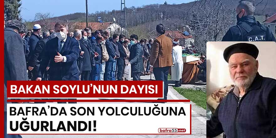 Bakan Soylu'nun dayısı Bafra'da son yolculuğuna uğurlandı