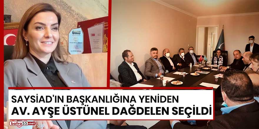 SAYSİAD'ın Başkanlığına yeniden Av. Ayşe Üstünel Dağdelen seçildi