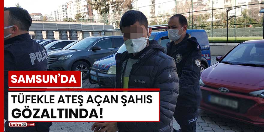 Samsun'da tüfekle ateş açan şahıs gözaltında!