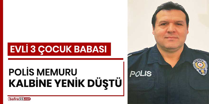 Evli 3 çocuk babası polis memuru kalbine yenik düştü