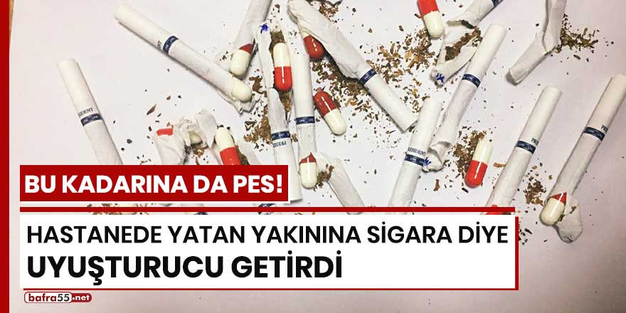 Hastanede yatan yakınına sigara diye uyuşturucu getirdi!