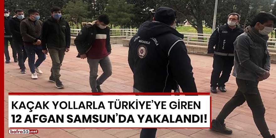 Kaçak yollarla Türkiye'ye giren 12 Afgan Samsun'da yakalandı!