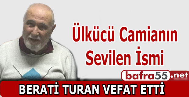 ÜLKÜCÜ CAMİANIN SEVİLEN İSMİ BERATİ TURAN VEFAT ETTİ