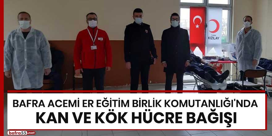 Bafra Acemi Er Eğitim Birlik Komutanlığı'nda kan ve kök hücre bağışı