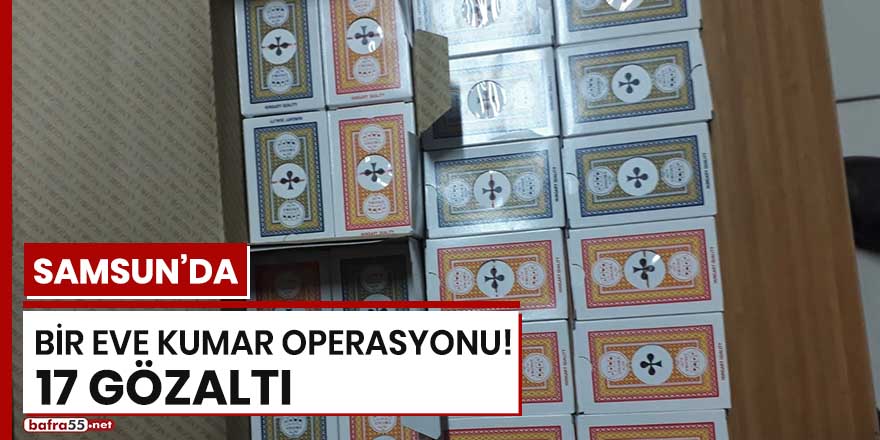 Samsun'da bir eve kumar operasyonu! 17 gözaltı