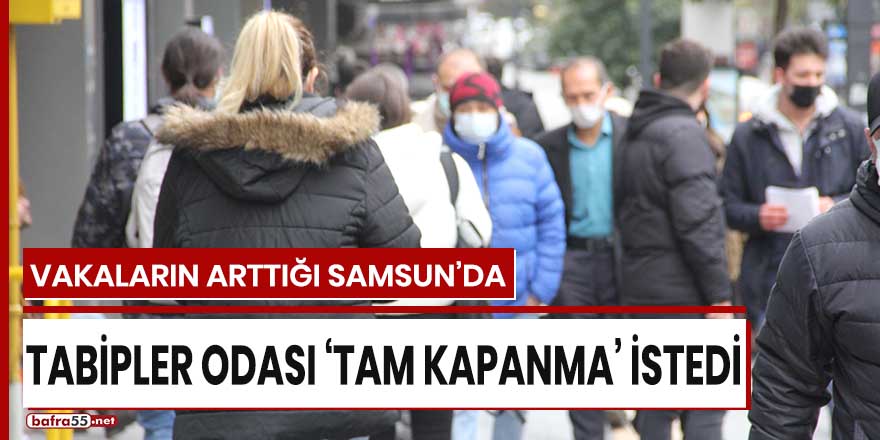 Vakaların arttığı Samsun'da Tabipler Odası tam kapanma istedi