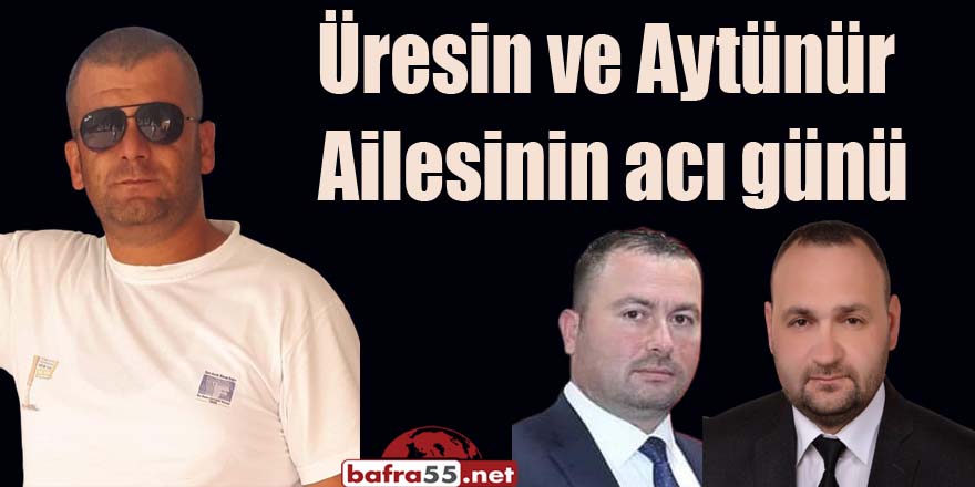 Üresin ve Aytünür Ailesinin acı günü