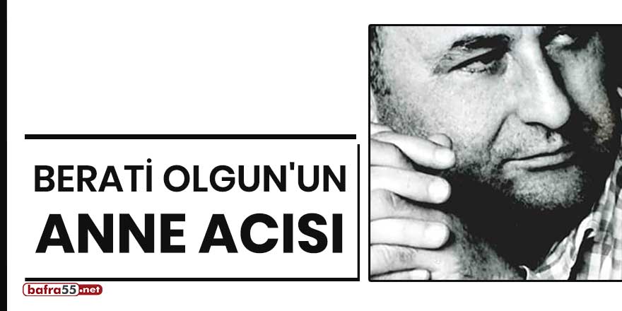 Berati Olgun'un anne acısı