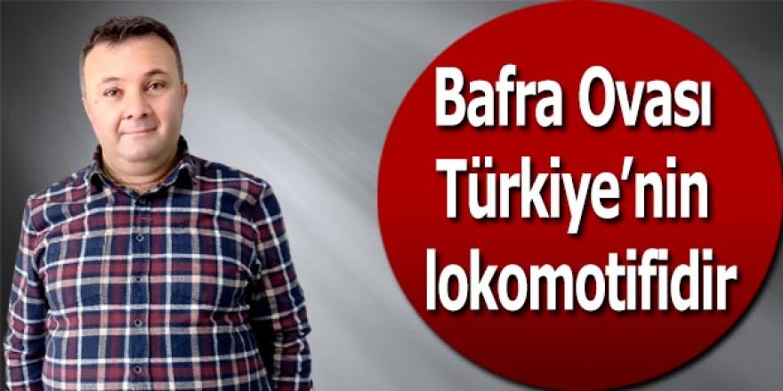 Bafra Ovası Türkiye’nin lokomotifidir