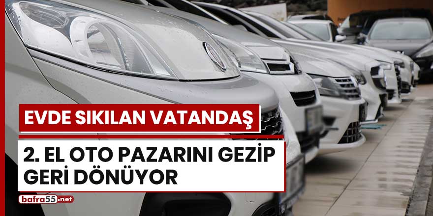 Evde sıkılan vatandaş 2'nci el oto pazarını gezip geri dönüyor