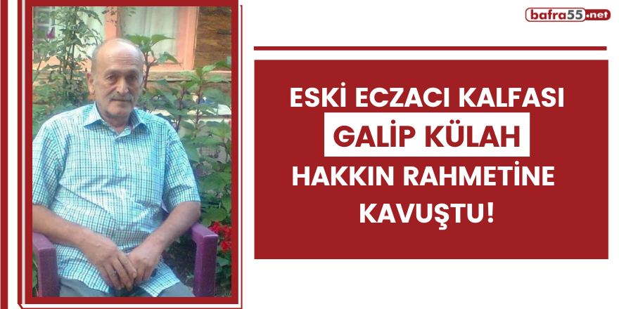 Eski eczacı kalfası Galip Külah hakkın rahmetine  kavuştu!