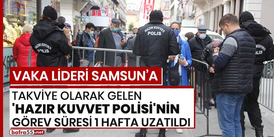 Vaka lideri Samsun'a takviye olarak gelen Hazır Kuvvet Polisi'nin görev süresi 1 hafta uzatıldı