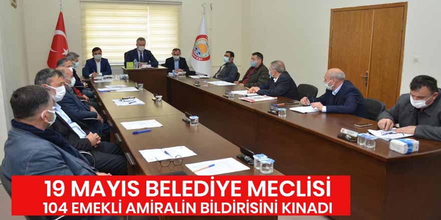 19 Mayıs Belediye Meclisi, 104 emekli amiralin bildirisini kınadı