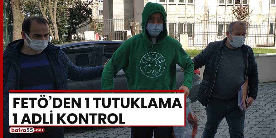 FETÖ'den 1 tutuklama, 1 adli kontrol