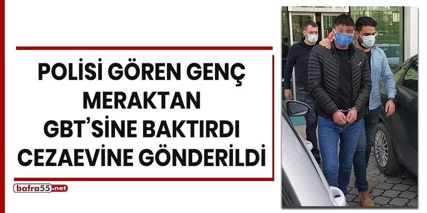 Polisi gören genç meraktan GBT'sine baktırdı, cezaevine gönderildi