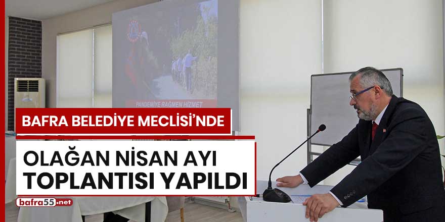 Bafra Belediye Meclisi'nde olağan Nisan ayı toplantısı yapıldı