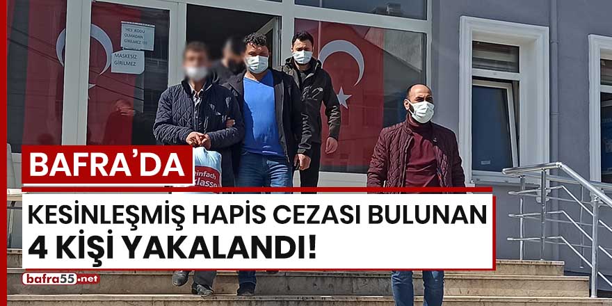 Bafra'da kesinleşmiş hapis cezası bulunan 4 kişi yakalandı!